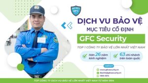 Dịch vụ bảo vệ mục tiêu cố định GFC Security uy tín, chuyên nghiệp